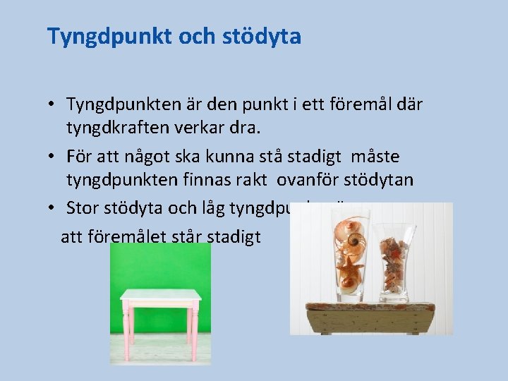 Tyngdpunkt och stödyta • Tyngdpunkten är den punkt i ett föremål där tyngdkraften verkar