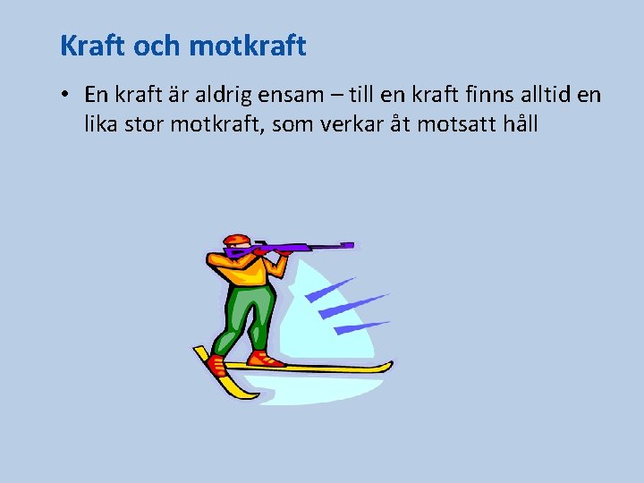 Kraft och motkraft • En kraft är aldrig ensam – till en kraft finns