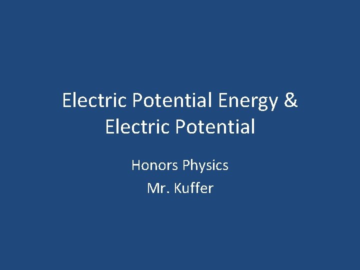 Electric Potential Energy & Electric Potential Honors Physics Mr. Kuffer 