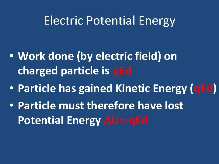 Electric Potential Energy • Work done (by electric field) on charged particle is q.