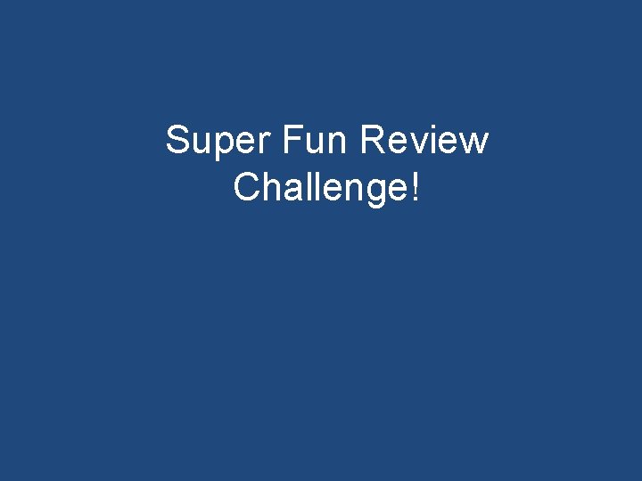 Super Fun Review Challenge! 