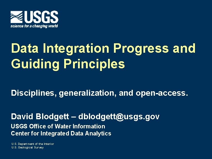 Data Integration Progress and Guiding Principles Disciplines, generalization, and open-access. David Blodgett – dblodgett@usgs.