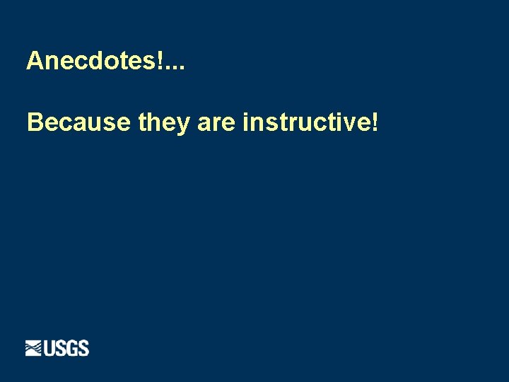 Anecdotes!. . . Because they are instructive! 