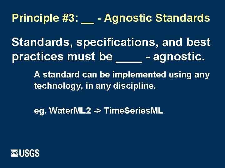 Principle #3: __ - Agnostic Standards, specifications, and best practices must be ____ -