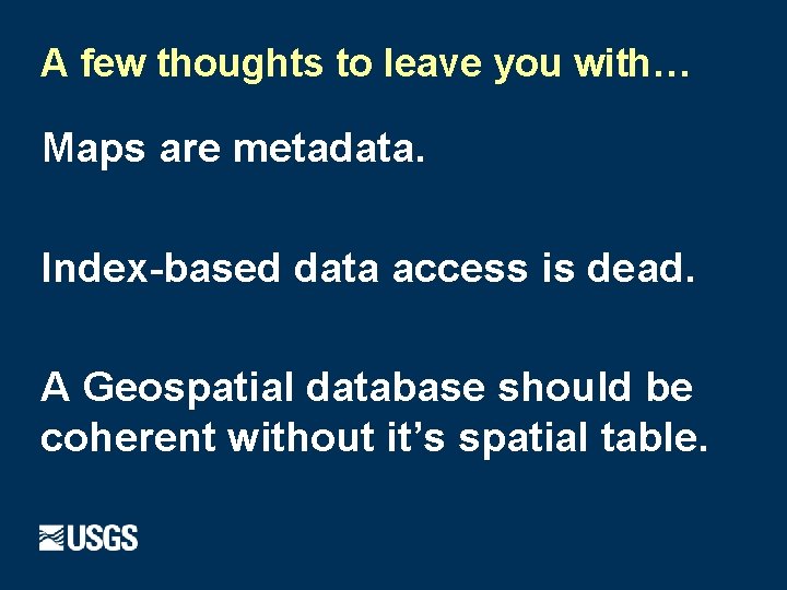 A few thoughts to leave you with… Maps are metadata. Index-based data access is