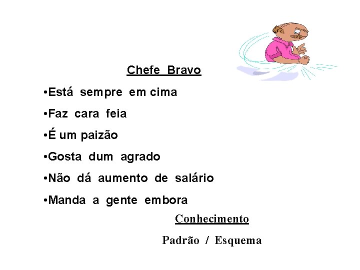 Chefe Bravo • Está sempre em cima • Faz cara feia • É um