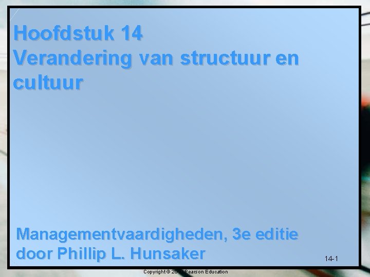 Hoofdstuk 14 Verandering van structuur en cultuur Managementvaardigheden, 3 e editie door Phillip L.