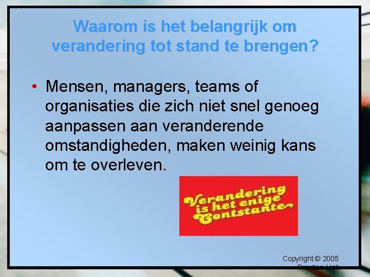 Waarom is het belangrijk om verandering tot stand te brengen? • Mensen, managers, teams