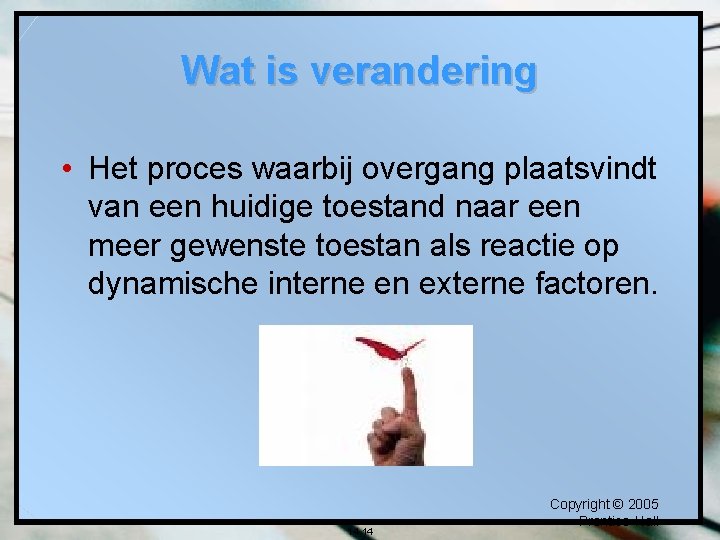 Wat is verandering • Het proces waarbij overgang plaatsvindt van een huidige toestand naar