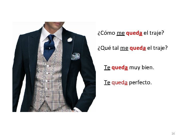 ¿Cómo me queda el traje? ¿Qué tal me queda el traje? Te queda muy ¿Cómo me queda el traje? ¿Qué tal me queda el traje? Te queda muy