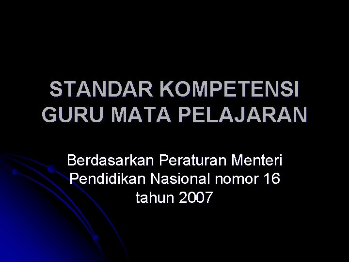 STANDAR KOMPETENSI GURU MATA PELAJARAN Berdasarkan Peraturan Menteri Pendidikan Nasional nomor 16 tahun 2007