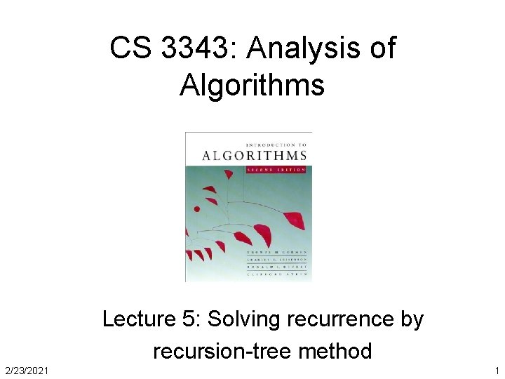 CS 3343: Analysis of Algorithms Lecture 5: Solving recurrence by recursion-tree method 2/23/2021 1