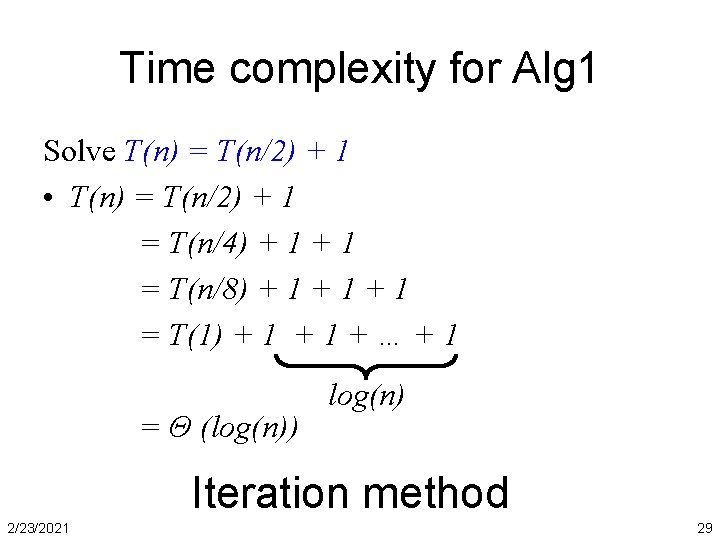 Time complexity for Alg 1 Solve T(n) = T(n/2) + 1 • T(n) =
