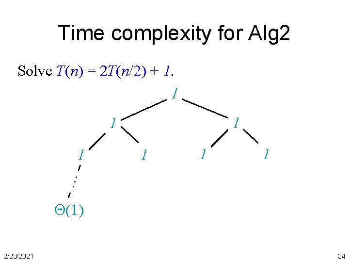 Time complexity for Alg 2 Solve T(n) = 2 T(n/2) + 1. 1 1