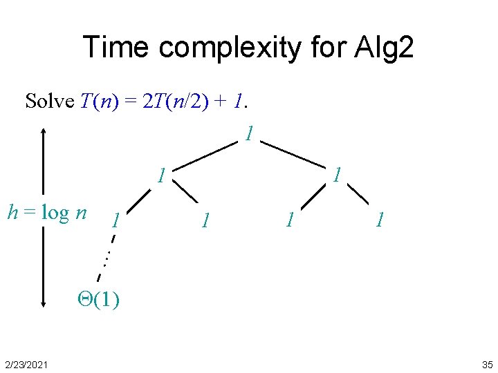 Time complexity for Alg 2 Solve T(n) = 2 T(n/2) + 1. 1 1