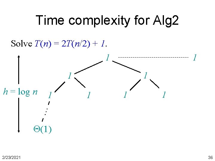 Time complexity for Alg 2 Solve T(n) = 2 T(n/2) + 1. 1 1