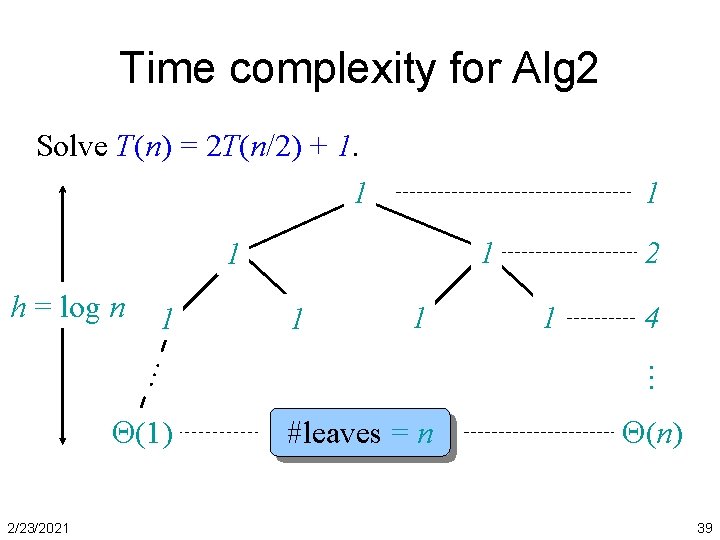 Time complexity for Alg 2 Solve T(n) = 2 T(n/2) + 1. 1 1