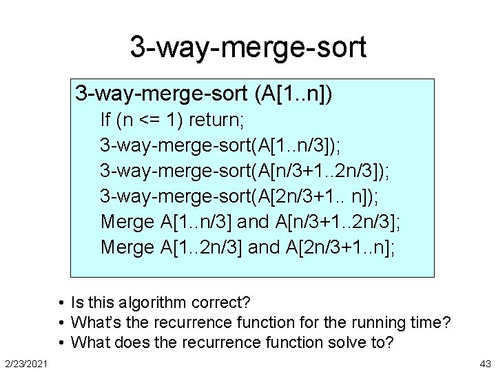 3 -way-merge-sort (A[1. . n]) If (n <= 1) return; 3 -way-merge-sort(A[1. . n/3]);