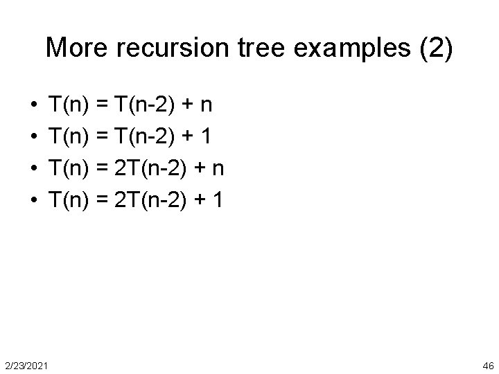More recursion tree examples (2) • • 2/23/2021 T(n) = T(n-2) + n T(n)