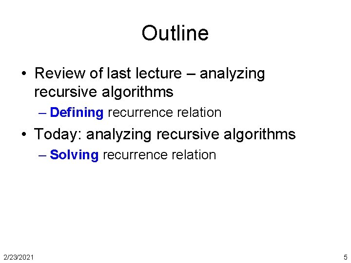 Outline • Review of last lecture – analyzing recursive algorithms – Defining recurrence relation