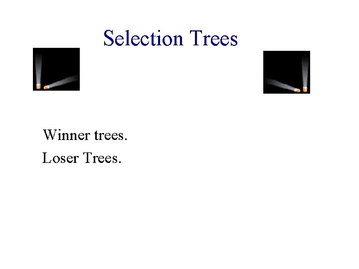 Selection Trees Winner trees. Loser Trees. 