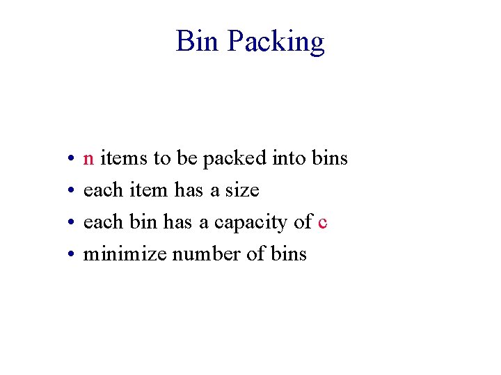 Bin Packing • • n items to be packed into bins each item has