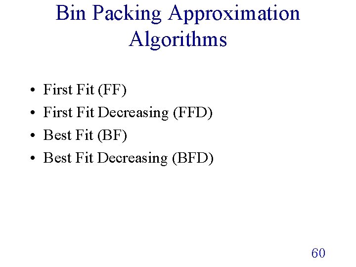 Bin Packing Approximation Algorithms • • First Fit (FF) First Fit Decreasing (FFD) Best