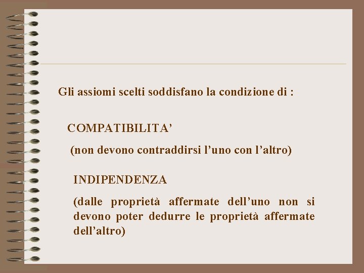 Gli assiomi scelti soddisfano la condizione di : COMPATIBILITA’ (non devono contraddirsi l’uno con Gli assiomi scelti soddisfano la condizione di : COMPATIBILITA’ (non devono contraddirsi l’uno con