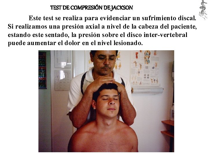 TEST DE COMPRESIÓN DE JACKSON Este test se realiza para evidenciar un sufrimiento discal.