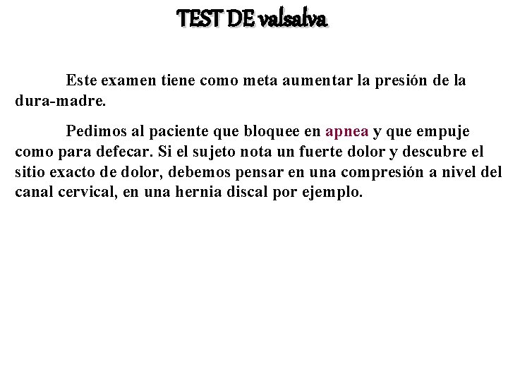 TEST DE valsalva Este examen tiene como meta aumentar la presión de la dura-madre.