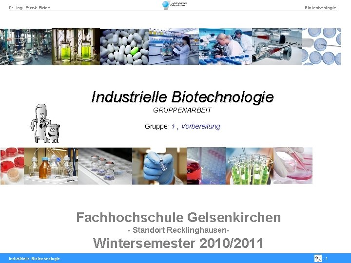 Dr. -Ing. Frank Eiden Biotechnologie Industrielle Biotechnologie GRUPPENARBEIT Gruppe: 1 , Vorbereitung Fachhochschule Gelsenkirchen