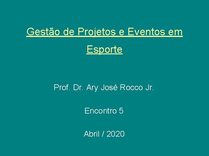 Gestão de Projetos e Eventos em Esporte Prof. Dr. Ary José Rocco Jr. Encontro