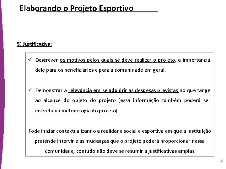 Elaborando o Projeto Esportivo 5) Justificativa: ü Descrever os motivos pelos quais se deve