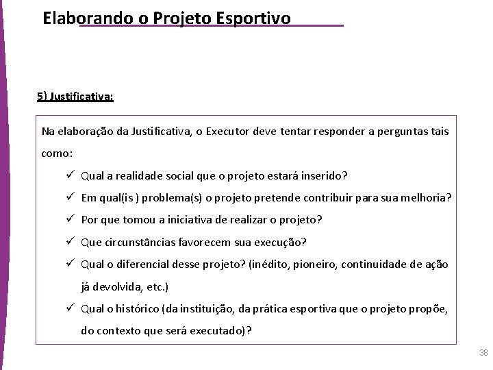 Elaborando o Projeto Esportivo 5) Justificativa: Na elaboração da Justificativa, o Executor deve tentar