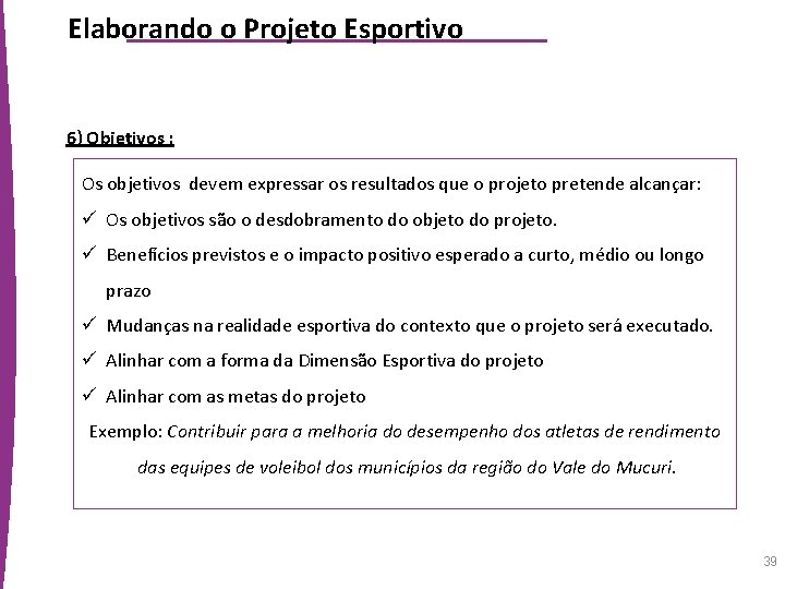 Elaborando o Projeto Esportivo 6) Objetivos : Os objetivos devem expressar os resultados que