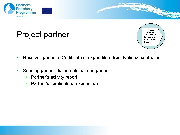 Project partner: -Certificate of Expenditure + Partner Activity Report § Receives partner’s Certificate of