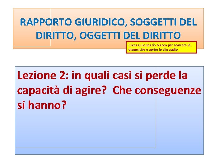 RAPPORTO GIURIDICO, SOGGETTI DEL DIRITTO, OGGETTI DEL DIRITTO Clicca sullo spazio bianco per scorrere