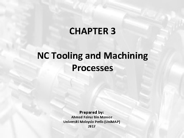 CHAPTER 3 NC Tooling and Machining Processes Prepared by: Ahmad Fairuz Bin Mansor Universiti CHAPTER 3 NC Tooling and Machining Processes Prepared by: Ahmad Fairuz Bin Mansor Universiti