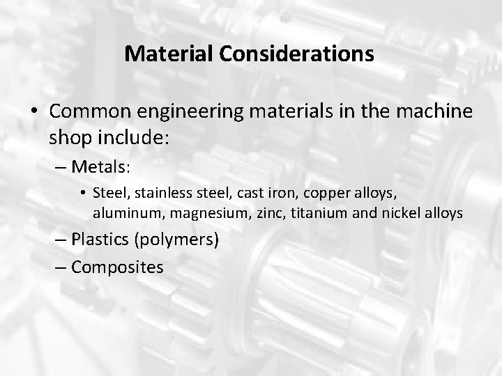 Material Considerations • Common engineering materials in the machine shop include: – Metals: • Material Considerations • Common engineering materials in the machine shop include: – Metals: •