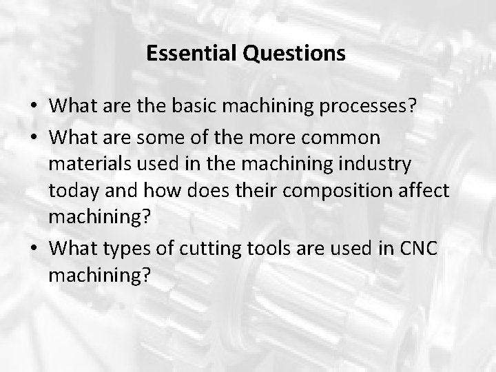 Essential Questions • What are the basic machining processes? • What are some of Essential Questions • What are the basic machining processes? • What are some of