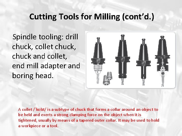 Cutting Tools for Milling (cont’d. ) Spindle tooling: drill chuck, collet chuck, chuck and Cutting Tools for Milling (cont’d. ) Spindle tooling: drill chuck, collet chuck, chuck and