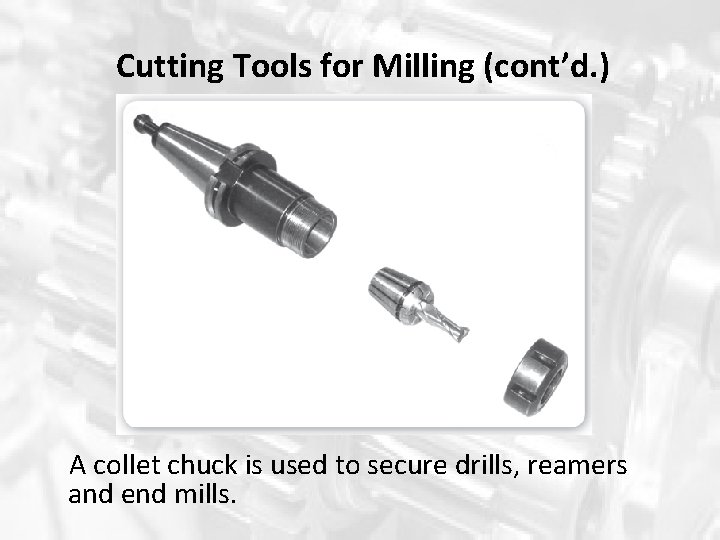 Cutting Tools for Milling (cont’d. ) A collet chuck is used to secure drills, Cutting Tools for Milling (cont’d. ) A collet chuck is used to secure drills,