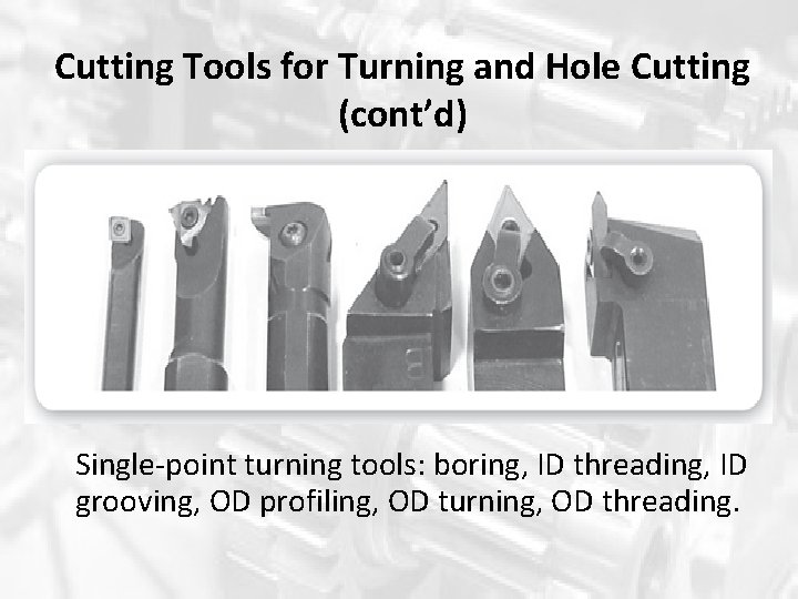 Cutting Tools for Turning and Hole Cutting (cont’d) Single-point turning tools: boring, ID threading, Cutting Tools for Turning and Hole Cutting (cont’d) Single-point turning tools: boring, ID threading,