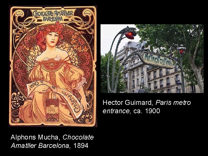Hector Guimard, Paris metro entrance, ca. 1900 Alphons Mucha, Chocolate Amatller Barcelona, 1894 