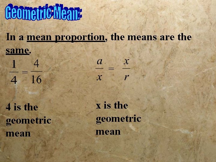 In a mean proportion, the means are the same. = 4 is the geometric