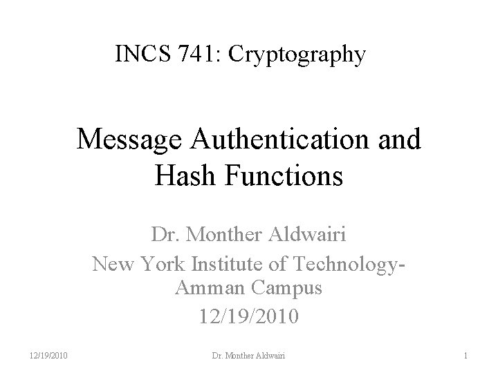 INCS 741: Cryptography Message Authentication and Hash Functions Dr. Monther Aldwairi New York Institute