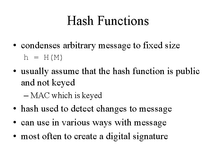 Hash Functions • condenses arbitrary message to fixed size h = H(M) • usually
