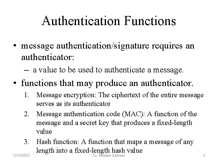 Authentication Functions • message authentication/signature requires an authenticator: – a value to be used