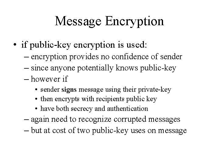 Message Encryption • if public-key encryption is used: – encryption provides no confidence of