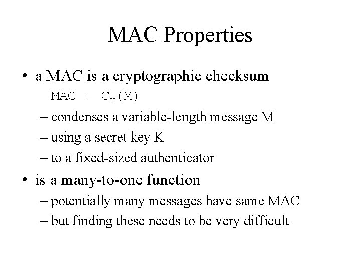 MAC Properties • a MAC is a cryptographic checksum MAC = CK(M) – condenses